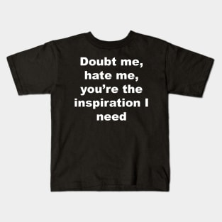 Doubte me, hate me, you're the inspiration I need Kids T-Shirt